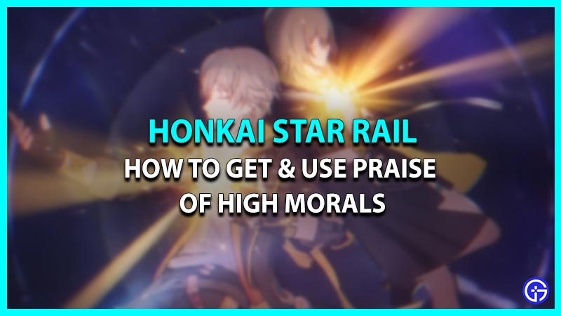 Praise Of High Morals In Honkai Star Rail: What To Do With It (Uses)