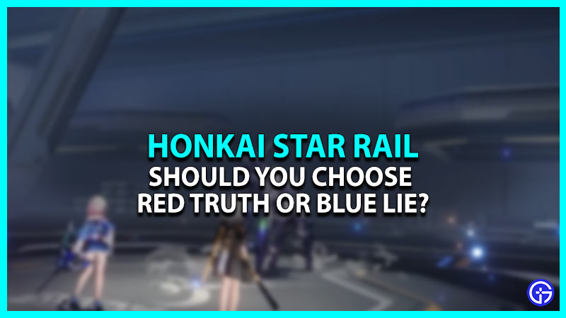 What Should you choose between Red Truth & Blue Lie in Honkai Star Rail?