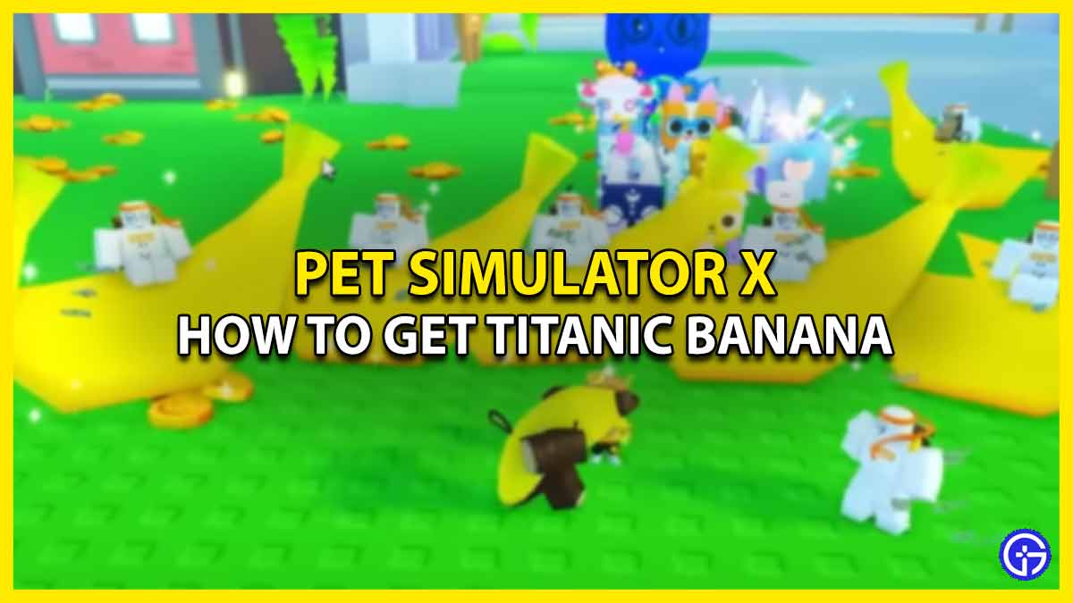 Where Can I Get Titanic Banana in Pet Simulator X Can we Get it for Free