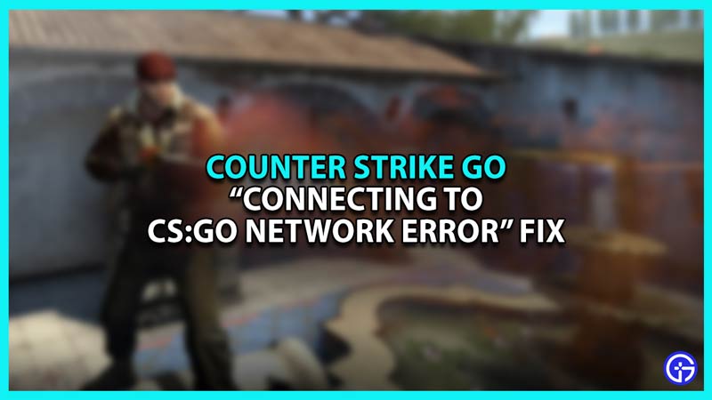 four best methods to fix Stuck on Connecting to CS:GO Network Error