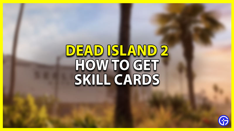 how to get skill cards in dead island 2