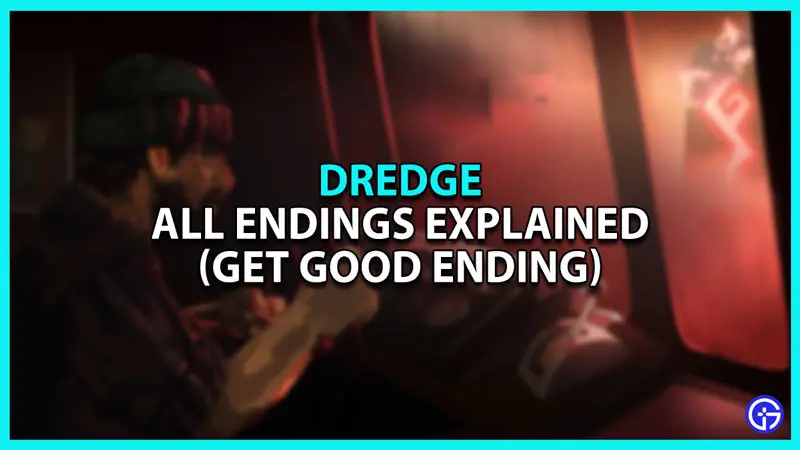 All endings explained in Dredge: Get Good Ending