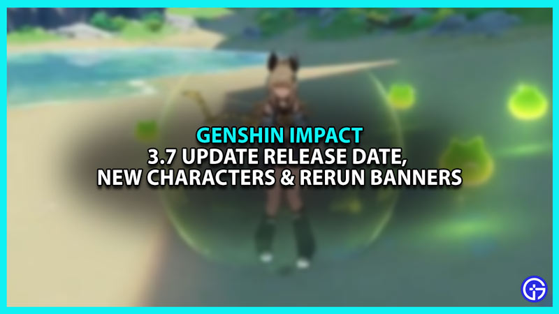 Genshin Impact 3.7 release date, new characters and rerun Banners