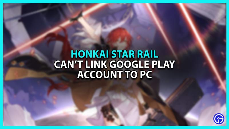 How to fix "Can't link Google Play Account to PC" in Honkai Star Rail