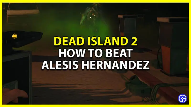 dead island 2 defeat alesis hernandez