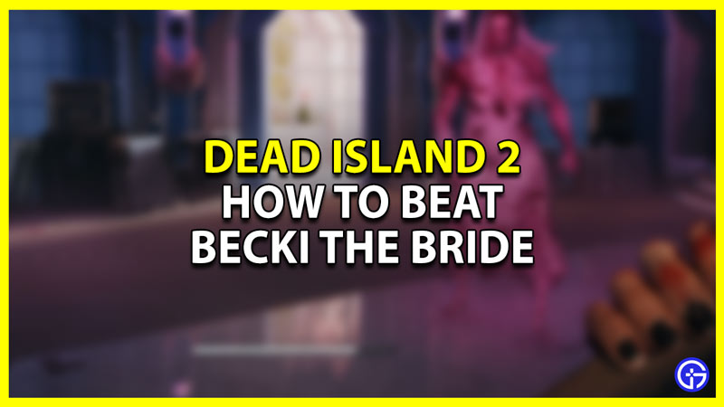 dead island 2 becking the bride boss fight and how to defeat