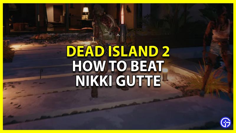dead island 2 defeat nikki gutte boss fight guide