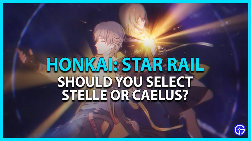 should you select stelle or caelus in honkai star rail