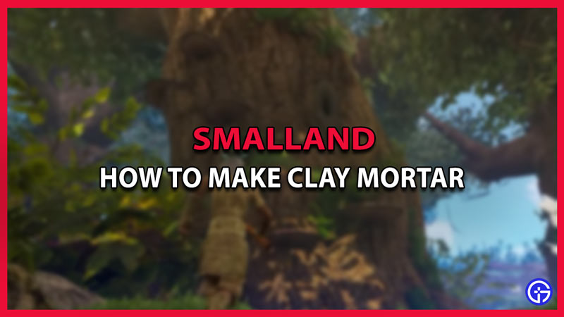 smalland how to make clay mortar