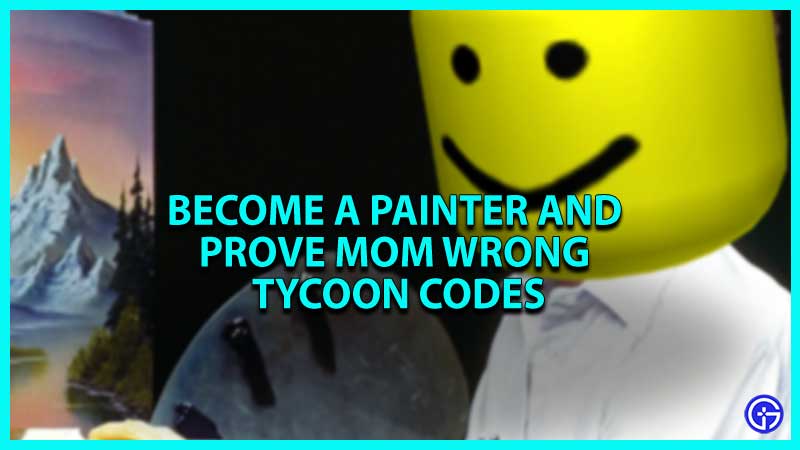 Become a Painter and Prove Mom Wrong Tycoon Codes