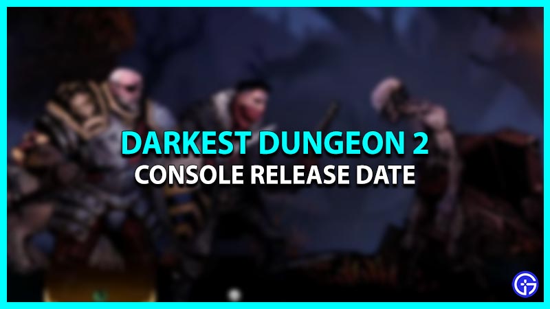 Darkest Dungeon 2 Console Release Date
