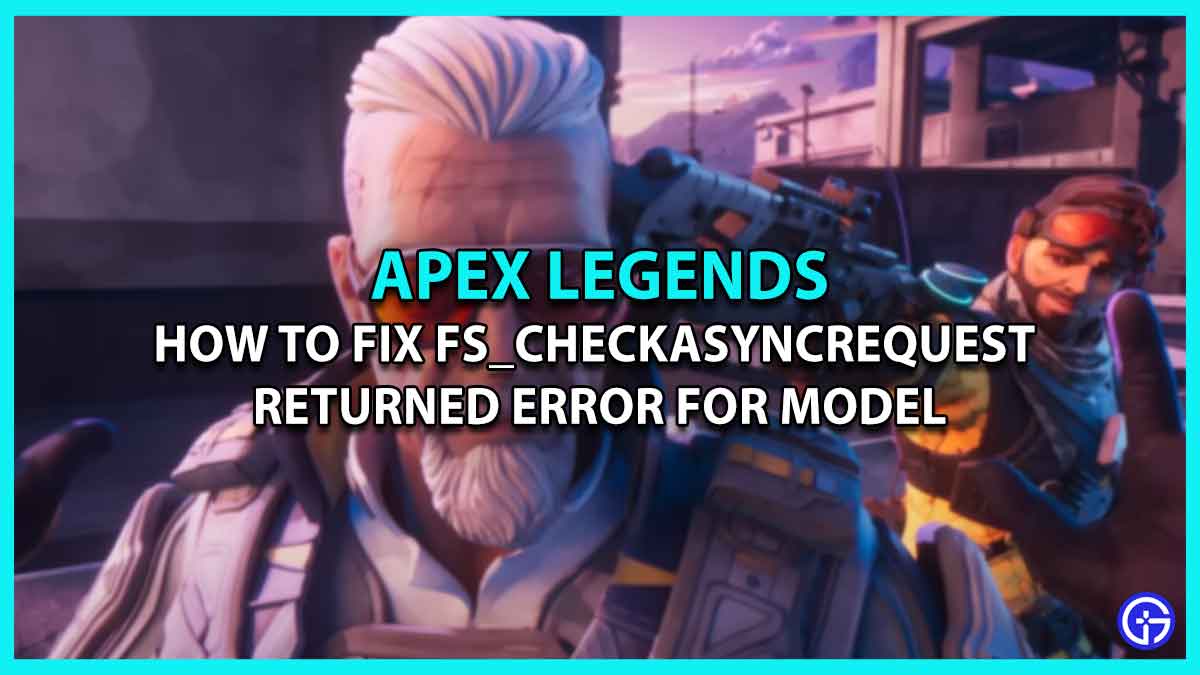 How to Fix fs_checkasyncrequest Returned Error For Model in Apex Legends engine error
