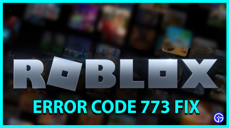 How Fix Error Code 773 in Roblox