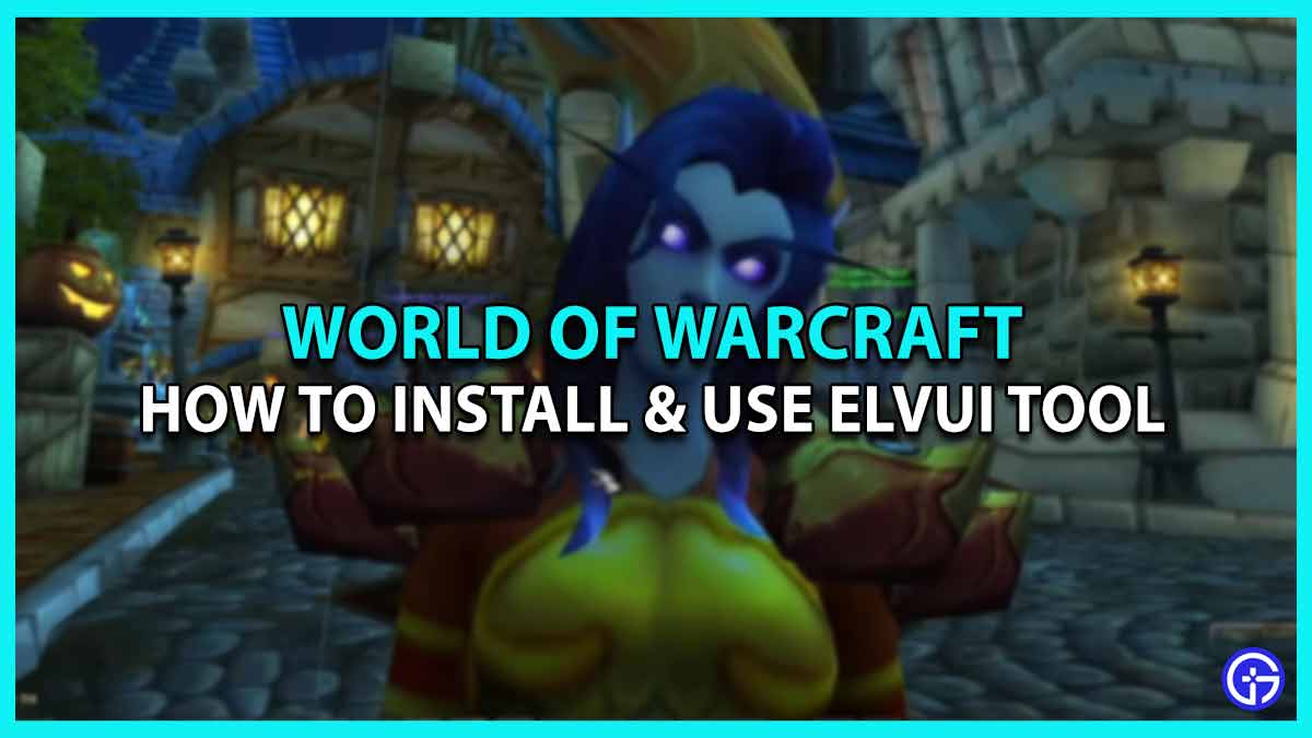 How To Install & Use ElvUI In WoW