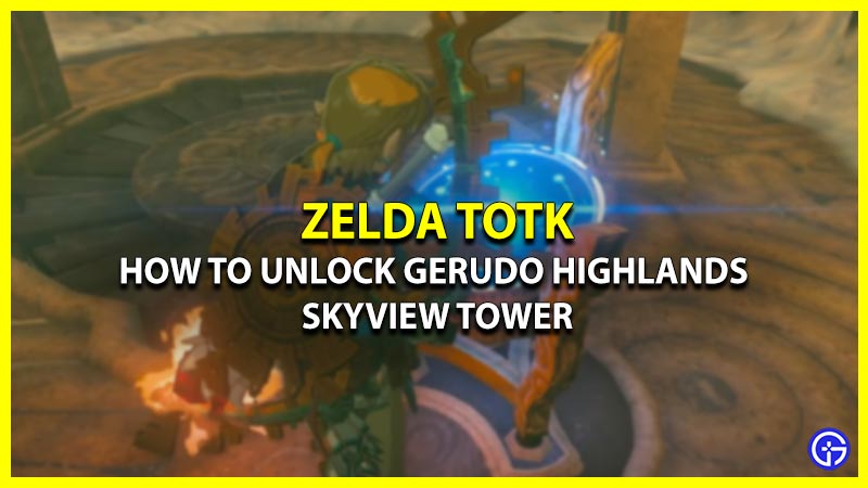 How To Open and Unlock Gerudo Highlands Tower In Tears Of The Kingdom