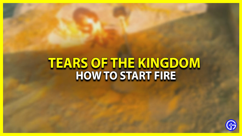 How to Make Fire in Zelda: Tears of the Kingdom