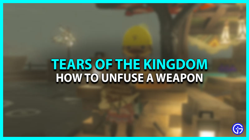 How To Unfuse Weapons In Zelda: Tears Of The Kingdom