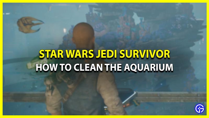 List of 12 Aquarium Fish Locations to clean the Fish Tank in Jedi Survivors