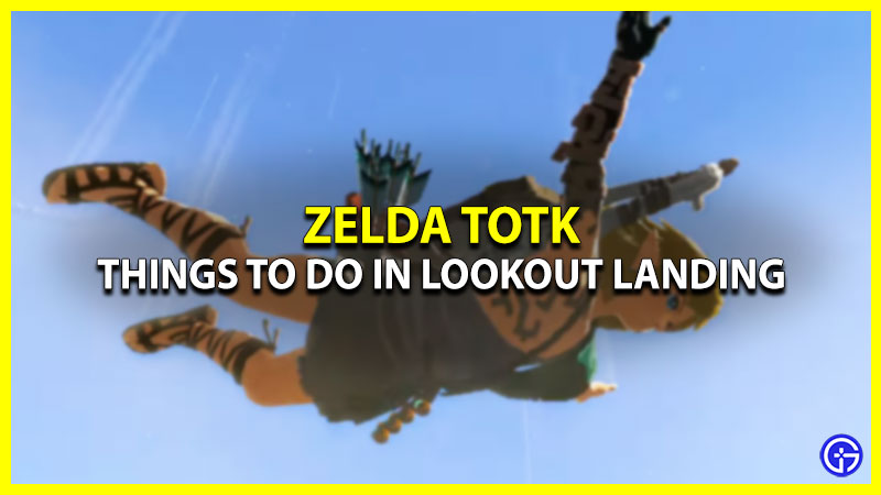 Lookout Landing Guide For Zelda Tears Of The Kingdom things to do