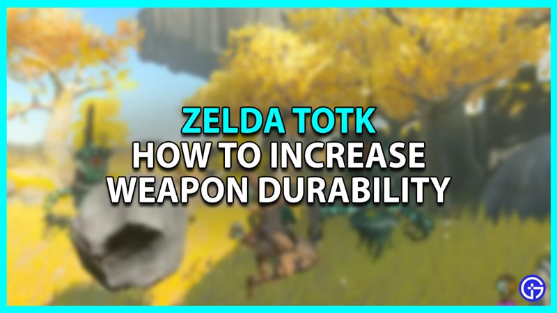 Increase Weapon Durability in Zelda Tears of the Kingdom