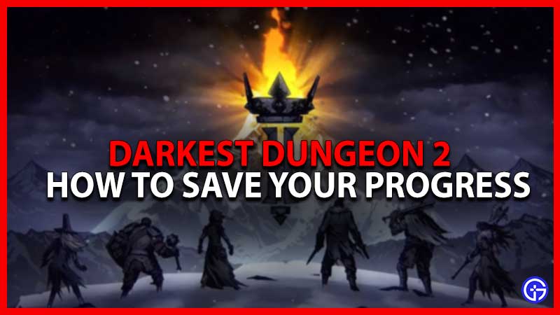 How to save progress in darkest dungeon 2