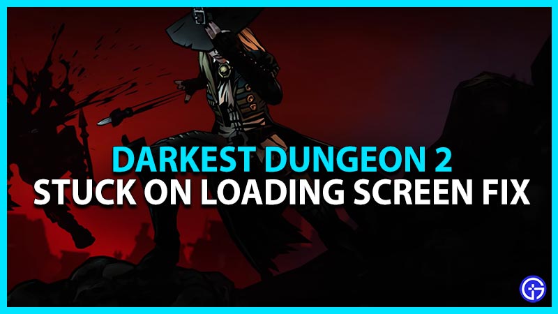 darkest dungeon 2 loading screen fix