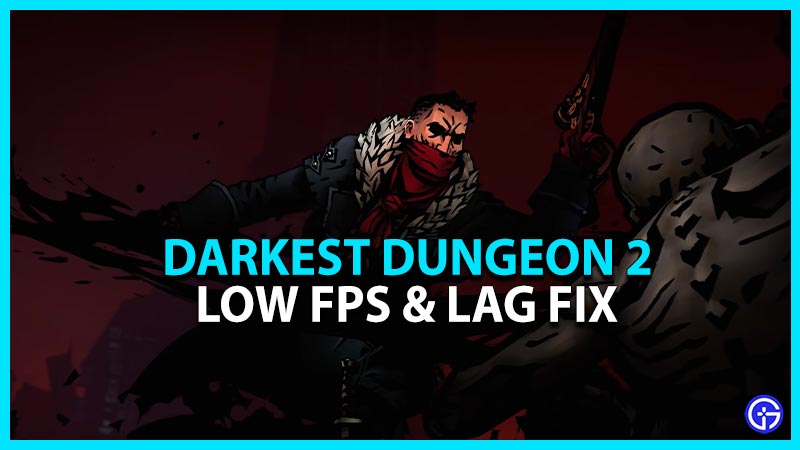 lag fix darkest dungeon 2