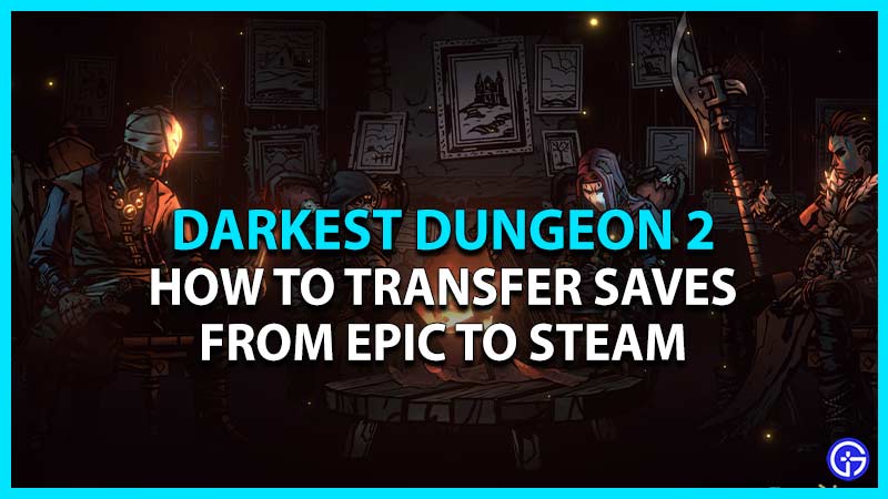 darkest dungeon 2 save transfer to steam from epic