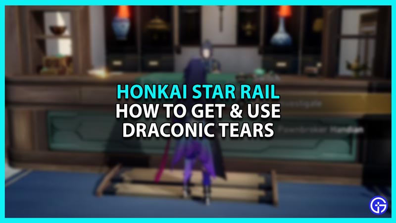 How to Get and Use Draconic Tears in Honkai Star Rail