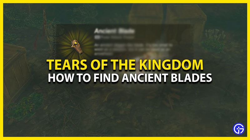 how to get ancient Blades in tears of the kingdom