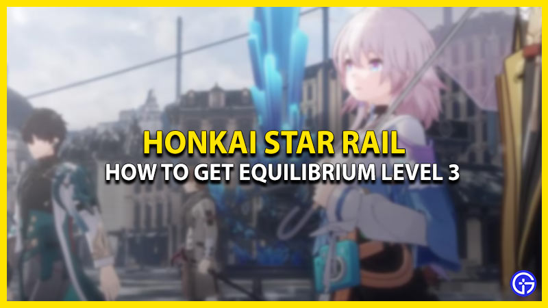 how-to-get-equilibrium-level-3-honkai-star-rail