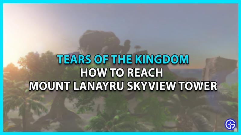 Mount Lanayru Skyview Tower tears of the kingdom