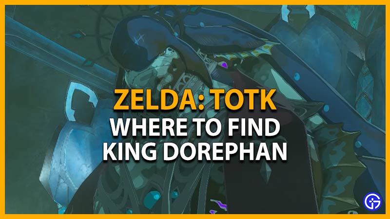 where to find king dorephan tears of the kingdom totk