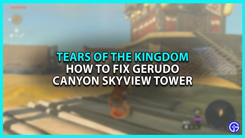 How to Fix Gerudo Canyon Skyview Tower in Zelda Tears of The Kingdom