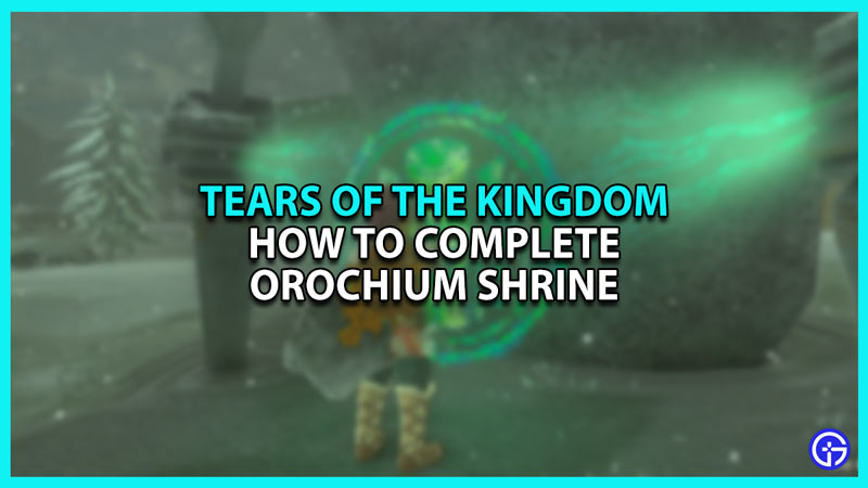 How to Complete Orochium Shrine on Zelda Tears of The Kingdom