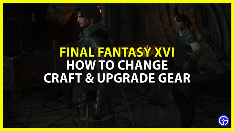 Final Fantasy 16 Change Craft Upgrade Gear