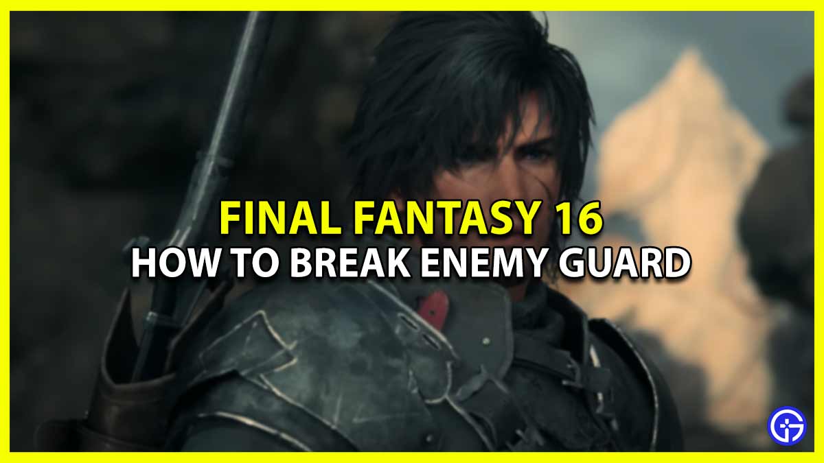 How To Break Enemy Guard In FF16 (Easy Method)