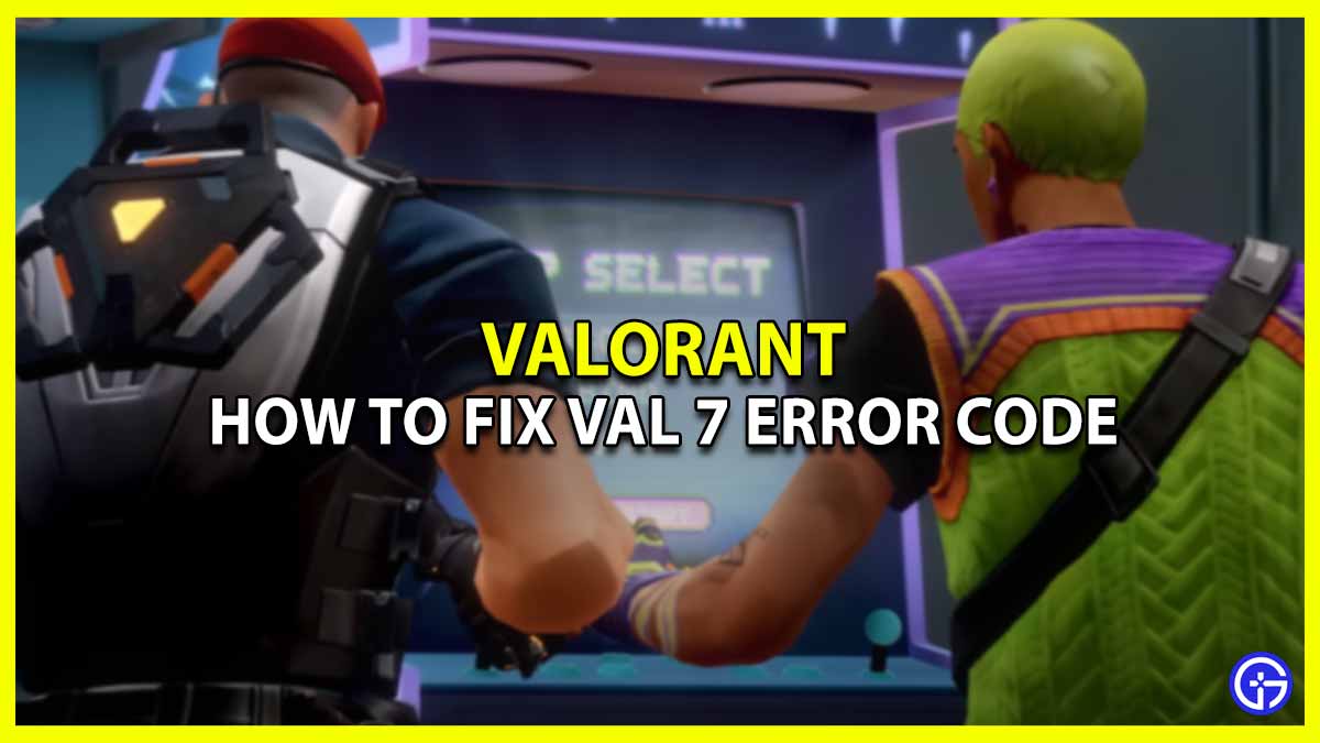 How To Fix Error Code Val 7 In Valorant
