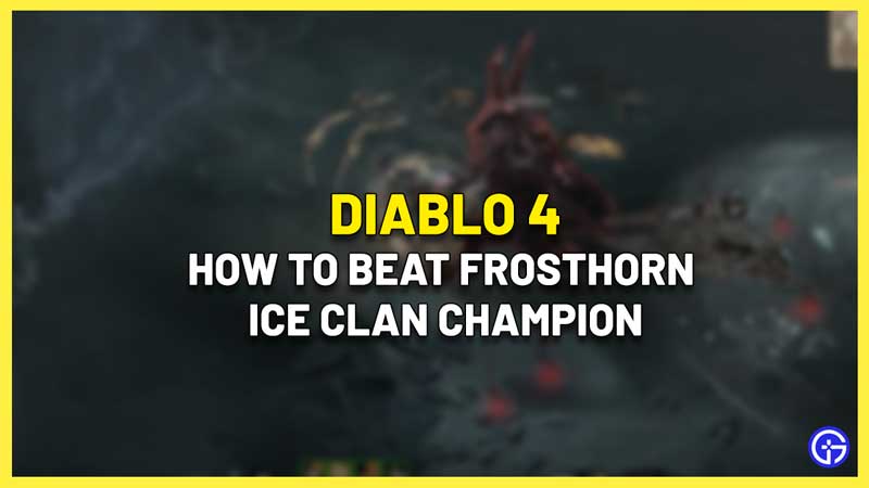how to beat Diablo 4 Frosthorn Ice Clan Champion