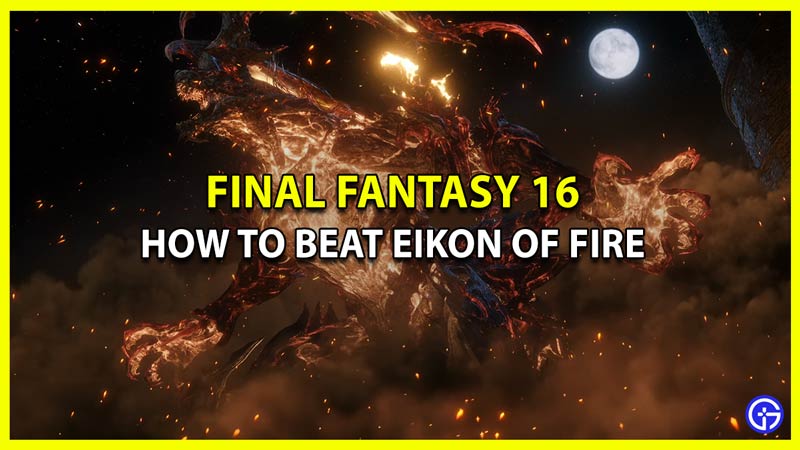 How to Defeat Eikon of Fire in Final Fantasy 16