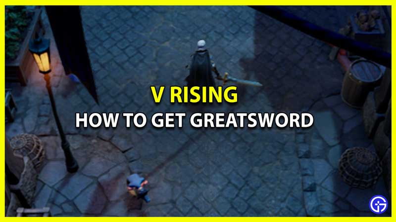 How to Get Greatsword In V Rising