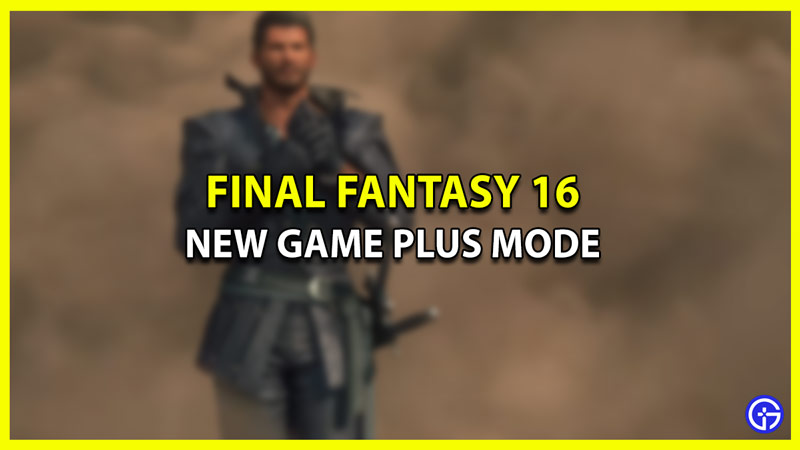 Is New Game Plus Mode Available in Final Fantasy 16