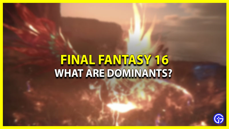 Dominants In Final Fantasy 16 (FF16)