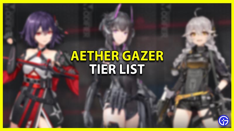 Aether Gazer Tier List Best Characters Ranked
