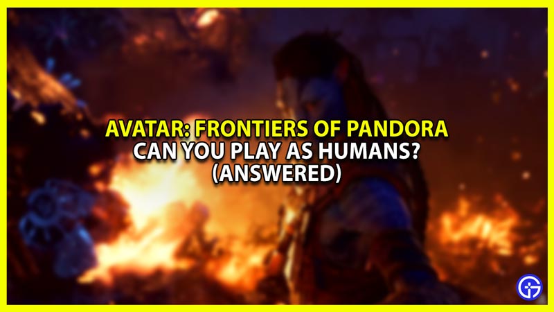 Can you play as humans in Avatar Frontiers of Pandora