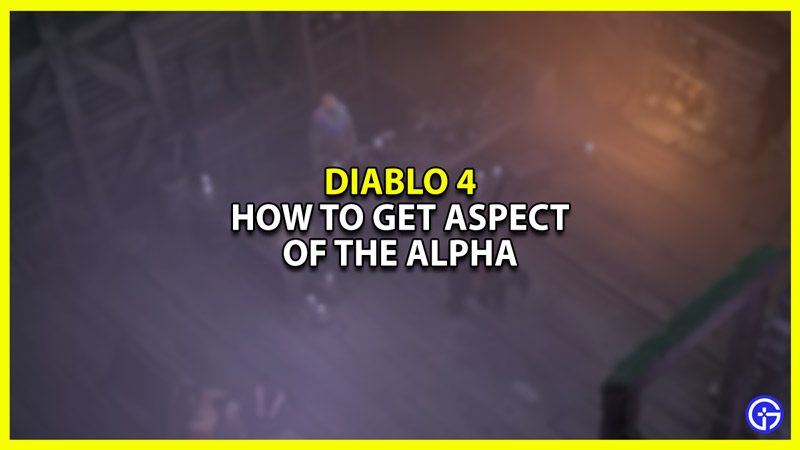 How to Get Aspect of the Alpha in Diablo 4