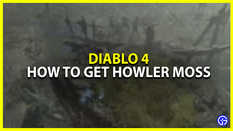 how to get howler moss in diablo 4