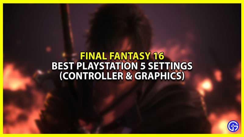 Best Final Fantasy 16 PlayStation 5 Settings for graphics and controller