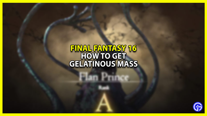 How to Get Gelatinous Mass in Final Fantasy 16 (FFXVI)
