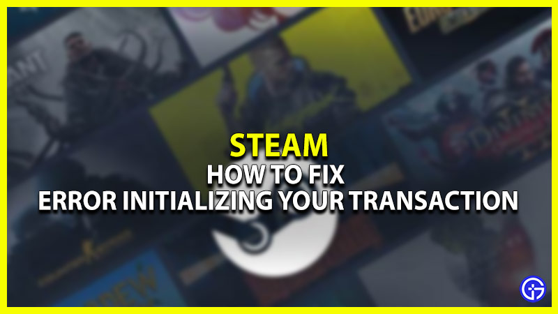 how to fix error initializing your transaction error on steam